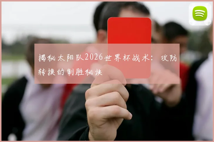 揭秘太阳队2026世界杯战术:攻防转换的制胜秘诀