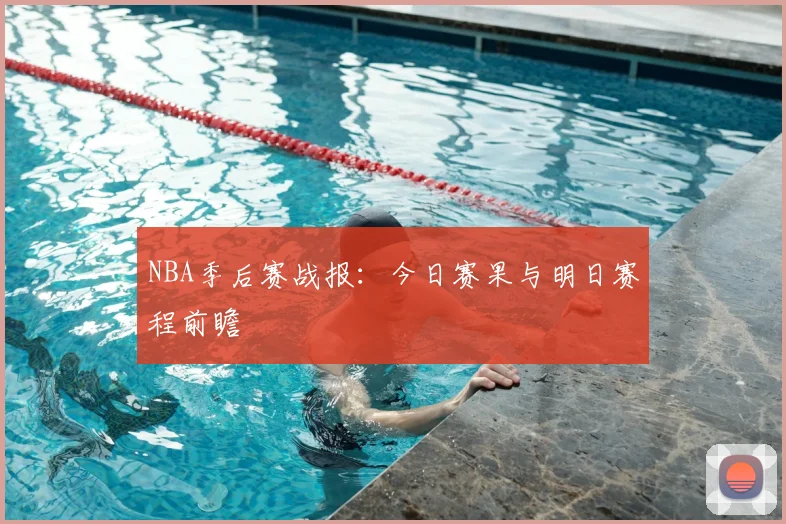 NBA季后赛战报:今日赛果与明日赛程前瞻